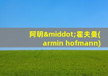 阿明·霍夫曼(armin hofmann)
